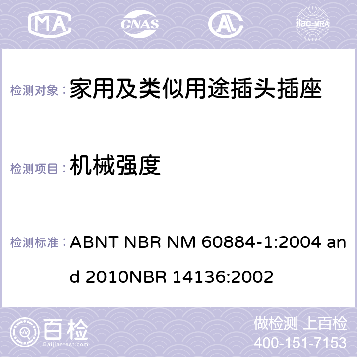 机械强度 ABNT NBR NM 60884-1:2004 and 2010
NBR 14136:2002 家用及类似用途插头插座第1部分:通用要求  24
