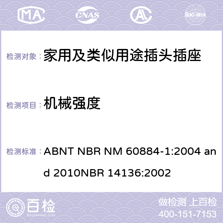 机械强度 家用及类似用途插头插座第1部分:通用要求 ABNT NBR NM 60884-1:2004 and 2010
NBR 14136:2002 24