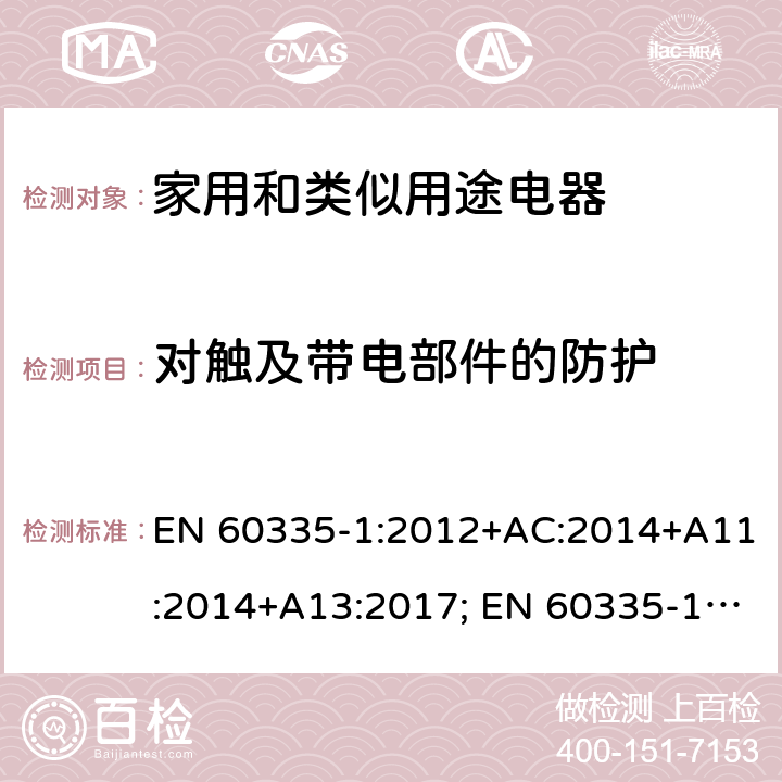 对触及带电部件的防护 家用和类似用途电器的安全　第1部分：通用要求 EN 60335-1:2012+AC:2014+A11:2014+A13:2017; EN 60335-1:2012+AC:2014+A11:2014+A13:2017+A1:2019+A2:2019+A14:2019 8