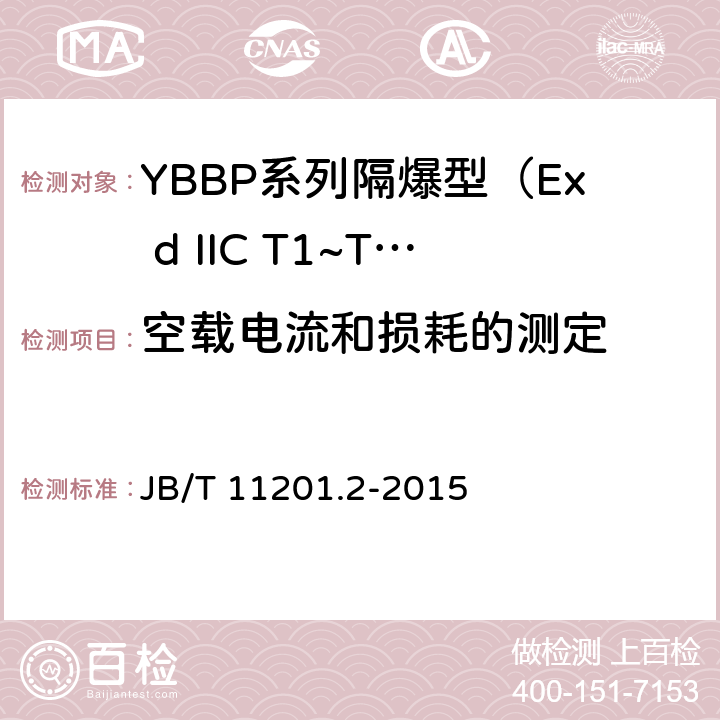 空载电流和损耗的测定 隔爆型变频调速三相异步电动机技术条件 第2部分：YBBP系列隔爆型（Ex d IIC T1~T4）变频调速三相异步电动机（机座号80~355） JB/T 11201.2-2015 4.4、4.24
