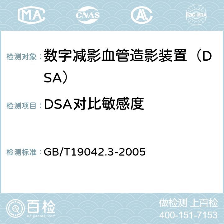 DSA对比敏感度 医用成像部门的评价及例行试验 第3-3部分：数字减影血管造影（DSA）X射线设备成像性能验收试验 GB/T19042.3-2005