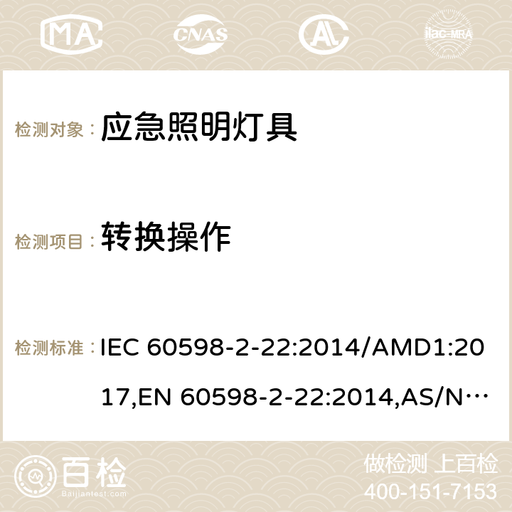 转换操作 灯具 第2-22部分：特殊要求 应急照明灯具 IEC 60598-2-22:2014/AMD1:2017,EN 60598-2-22:2014,AS/NZS 60598.2.22:2016,GB 7000.2-2008 17