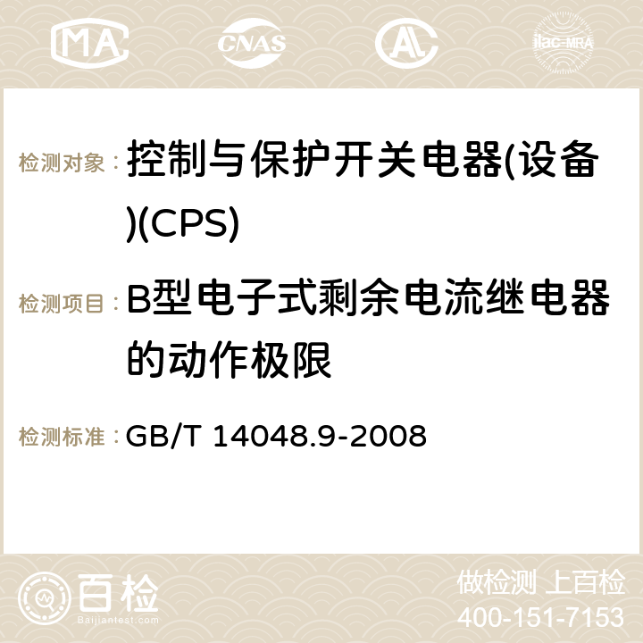 B型电子式剩余电流继电器的动作极限 低压开关设备和控制设备 第6-2部分：多功能电器(设备) 控制与保护开关电器(设备)(CPS) GB/T 14048.9-2008 H.6.2