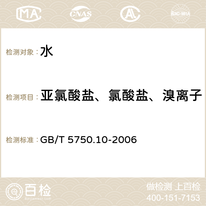 亚氯酸盐、氯酸盐、溴离子 生活饮用水标准检验方法 消毒副产物指标 GB/T 5750.10-2006 13.2离子色谱法