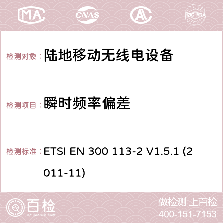 瞬时频率偏差 电磁兼容和无线频谱事务(ERM)；陆地移动业务；用于数据（和语音）传输且有天线连接器的无线设备；第2部分：EN与R&TTE 导则第 3.2章基本要求的的协调 ETSI EN 300 113-2 V1.5.1 (2011-11) 4.2