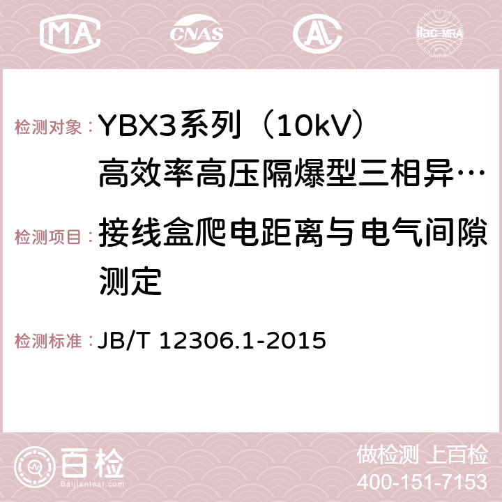 接线盒爬电距离与电气间隙测定 10kV高效率高压隔爆型三相异步电动机技术条件 第一部分：YBX3系列（10kV）高效率高压隔爆型三相异步电动机（机座号400～630） JB/T 12306.1-2015 4.31