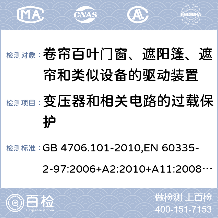 变压器和相关电路的过载保护 家用和类似用途电器的安全 卷帘百叶门窗、遮阳篷、遮帘和类似设备的驱动装置的特殊要求 GB 4706.101-2010,
EN 60335-2-97:2006+A2:2010+A11:2008+A12:2015 
IEC 60335-2-97:2002+ A1:2004+A2:2008 IEC 60335-2-97:2016 17