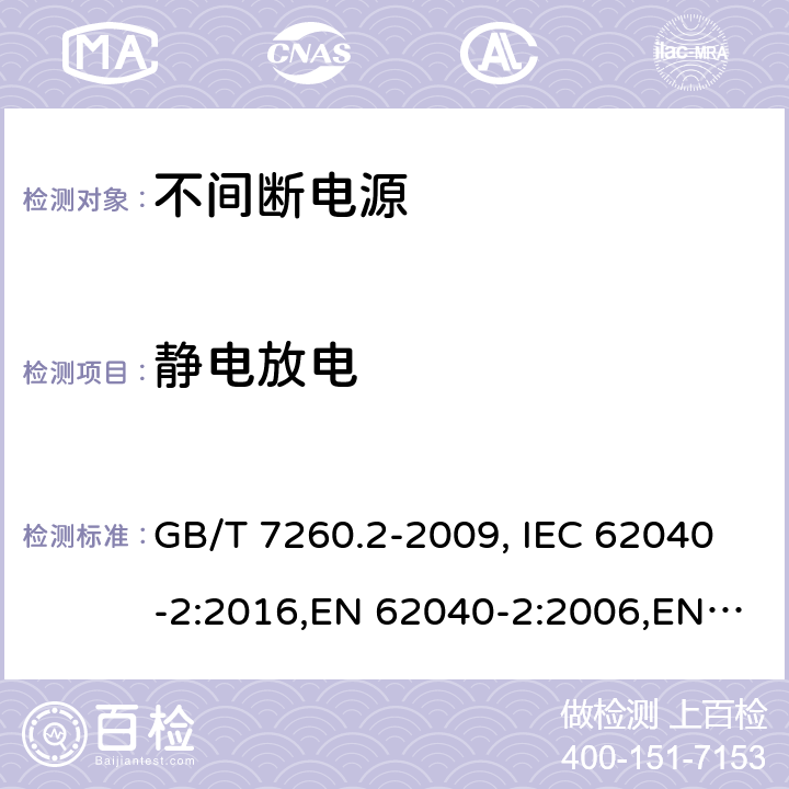 静电放电 不间断电源设备（UPS） 第2部分：电磁兼容性（EMC）要求 GB/T 7260.2-2009, IEC 62040-2:2016,EN 62040-2:2006,EN 62040-2:2018 7