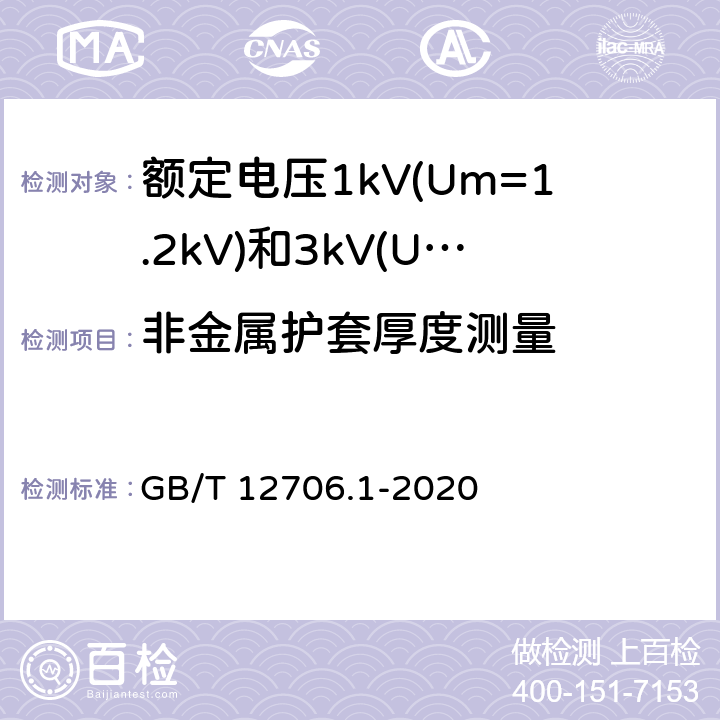 非金属护套厚度测量 额定电压1kV(Um=1.2kV)到35kV(Um=40.5kV)挤包绝缘电力电缆及附件 第1部分:额定电压1kV(Um=1.2kV)和3kV(Um=3.6kV)电缆 GB/T 12706.1-2020 16.5,18.3