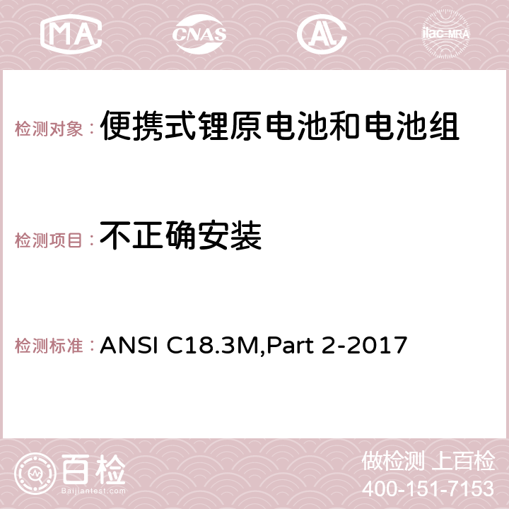 不正确安装 便携式锂原电池和电池组 - 安全标准 ANSI C18.3M,Part 2-2017 7.4.3