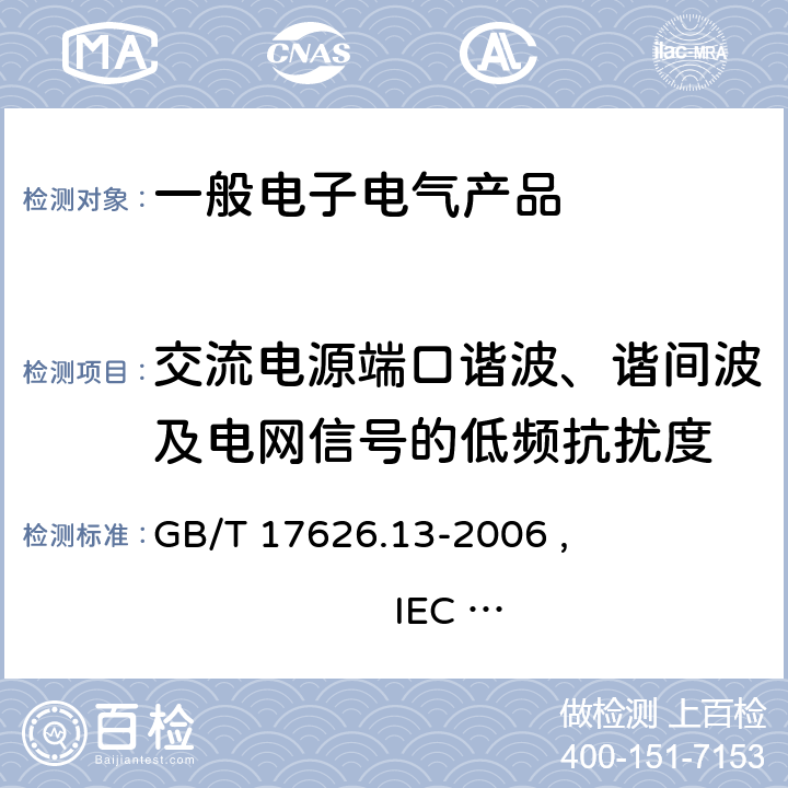 交流电源端口谐波、谐间波及电网信号的低频抗扰度 电磁兼容 试验和测量技术 交流电源端口谐波、谐间波及电网信号的低频抗扰度试验 GB/T 17626.13-2006 , IEC 61000-4-13:2002 +A1:2009+A2:2015,
EN 61000-4-13 :2002 +A1:2009+A2:2016 5