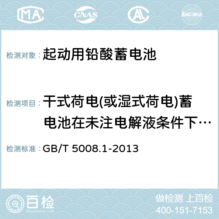 干式荷电(或湿式荷电)蓄电池在未注电解液条件下贮存 《起动用铅酸蓄电池第1部分： 技术条件和试验方法》 GB/T 5008.1-2013 5.14