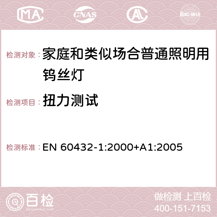 扭力测试 EN 60432-1:2000 白炽灯安全要求 第1部分：家庭和类似场合普通照明用钨丝灯-安全要求 +A1:2005 2.5