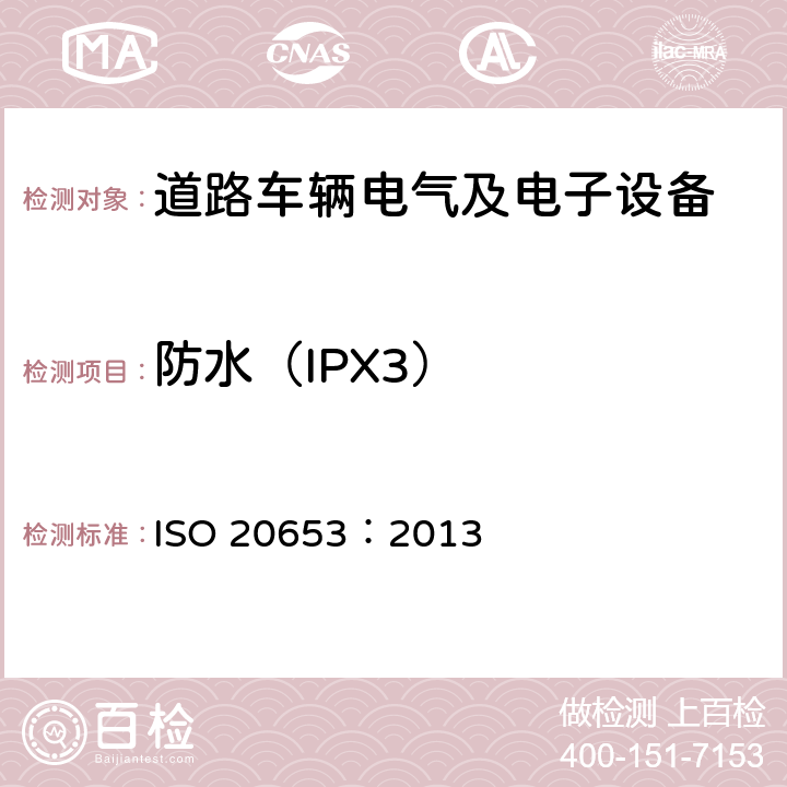 防水（IPX3） 道路车辆-防护程度（IP代码）-电气设备针对外界物体进入、水侵蚀及人为接触危险零部件的防护 ISO 20653：2013 8.4