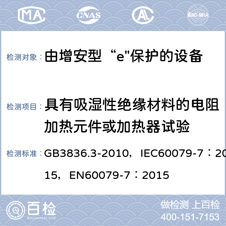 具有吸湿性绝缘材料的电阻加热元件或加热器试验 爆炸性环境 第3部分：由增安型“e”保护的设备 GB3836.3-2010，IEC60079-7：2015，
EN60079-7：2015 附录B.3