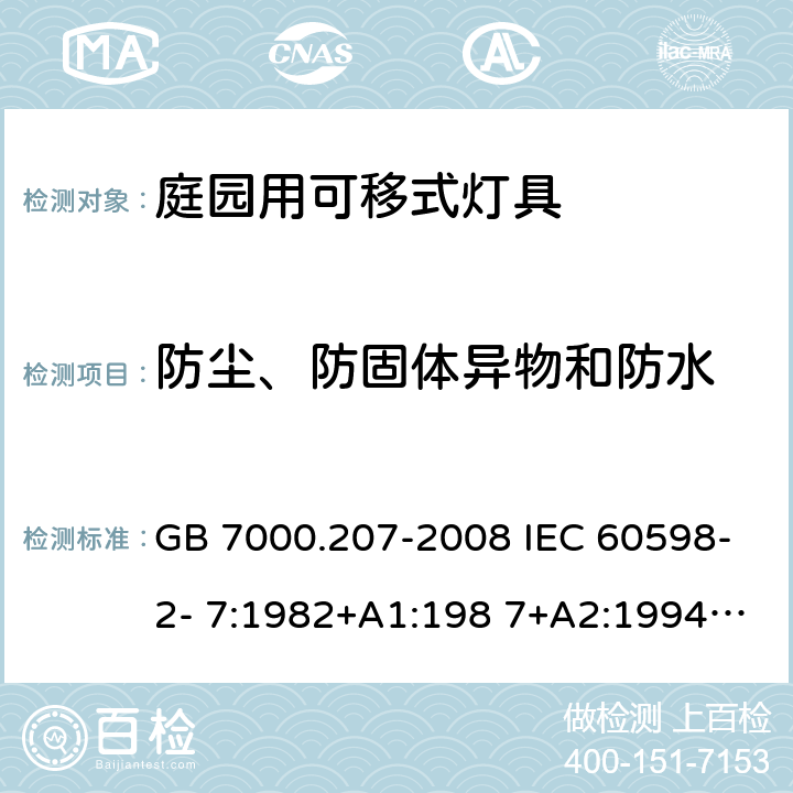 防尘、防固体异物和防水 灯具 第2-7部分：特殊要求庭园用可移式灯具 GB 7000.207-2008 IEC 60598-2- 7:1982+A1:198 7+A2:1994 EN 60598-2- 7:1989+A2:199 6+A13:1997 BS EN 60598-2-7:1989+A2:1996+A13:1997 AS/NZS 60598.2.7:2005 13