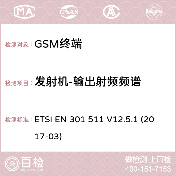 发射机-输出射频频谱 全球移动通信系统（GSM）； 移动台（MS）设备； 涵盖基本要求的统一标准 指令2014/53 / EU第3.2条 ETSI EN 301 511 V12.5.1 (2017-03) 4.2.6