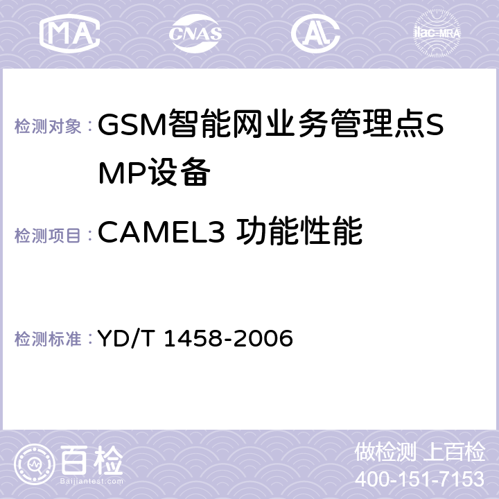 CAMEL3 功能性能 900/1800MHzTDMA数字蜂窝移动通信网业务管理点（SMP）设备测试方法（CAMEL3） YD/T 1458-2006 5~8