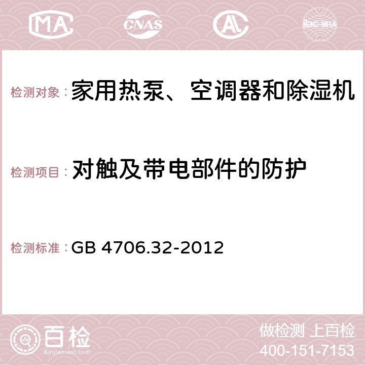 对触及带电部件的防护 家用和类似用途电器的安全 热泵、空调器和除湿机的特殊要求 GB 4706.32-2012 8