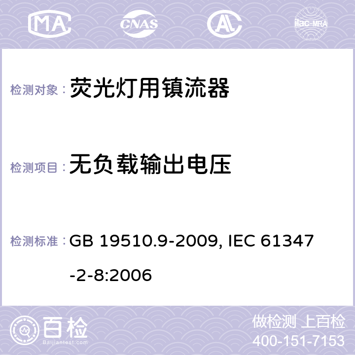 无负载输出电压 灯的控制装置第９部分：荧光灯用镇流器的特殊要求 GB 19510.9-2009, 
IEC 61347-2-8:2006 22