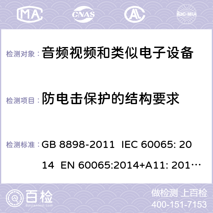 防电击保护的结构要求 音频视频和类似电子设备：安全要求 GB 8898-2011 IEC 60065: 2014 EN 60065:2014+A11: 2017 KC 60065: 2015 8