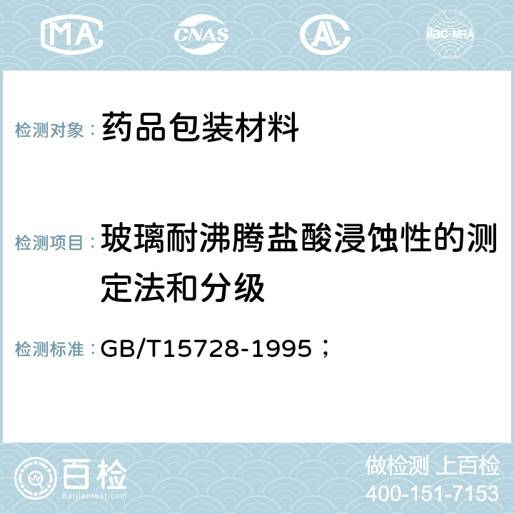 玻璃耐沸腾盐酸浸蚀性的测定法和分级 玻璃耐沸腾盐酸浸蚀性的重量试验方法和分级 GB/T15728-1995；