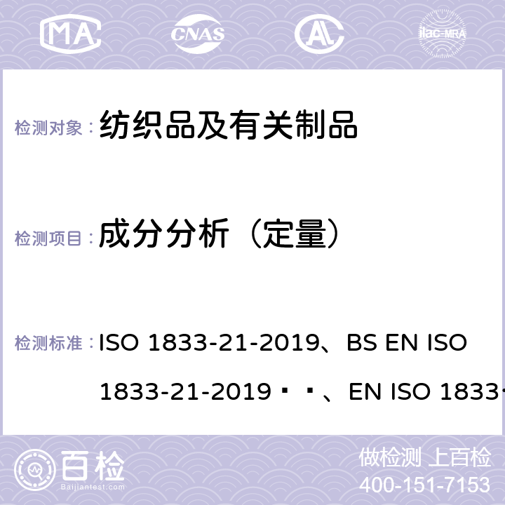 成分分析（定量） 纺织品 定量化学分析 第21部分：含氯纤维、某些改性聚丙烯腈纤维、某些弹性纤维、醋酯纤维、三醋酯纤维与某些其他纤维的混合物（环己酮法） ISO 1833-21-2019、BS EN ISO 1833-21-2019  、EN ISO 1833-21-2019 