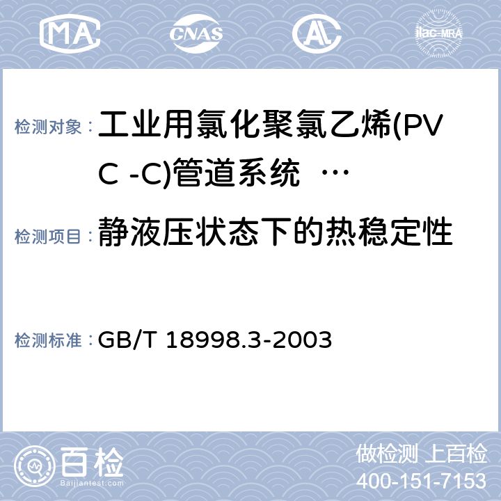 静液压状态下的热稳定性 《工业用氯化聚氯乙烯(PVC -C)管道系统 第3部分:管件》 GB/T 18998.3-2003 7.10