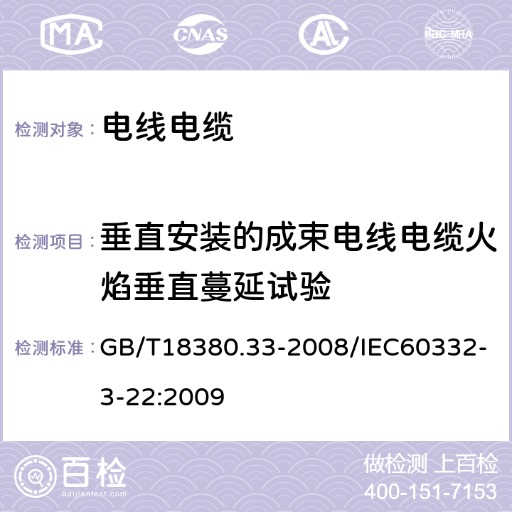 垂直安装的成束电线电缆火焰垂直蔓延试验 电缆和光缆在火焰条件下的燃烧试验第33部分：垂直安装的成束电线电缆火焰垂直蔓延试验A类 GB/T18380.33-2008/IEC60332-3-22:2009