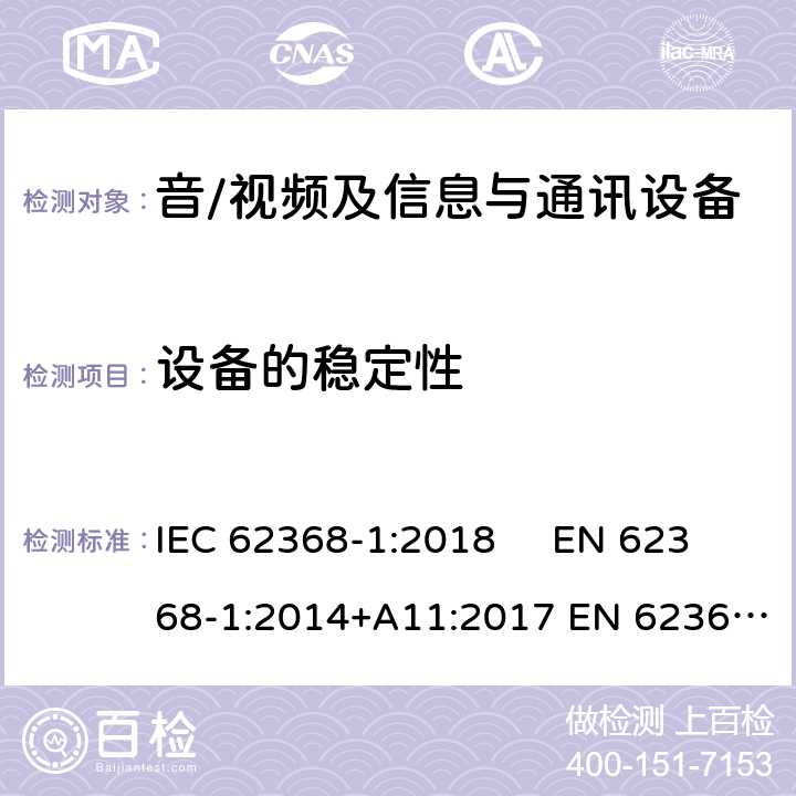 设备的稳定性 音频、视频、信息和通信技术设备 第1部分：安全要求 IEC 62368-1:2018 EN 62368-1:2014+A11:2017 EN 62368-1:2020+A11:2020 AS/NZS 62368.1:2018 8.6