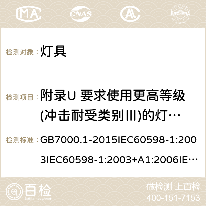 附录U 要求使用更高等级(冲击耐受类别Ⅲ)的灯具的爬电距离和电气间隙 灯具 第一部分：一般安全要求与试验 GB7000.1-2015IEC60598-1:2003IEC60598-1:2003+A1:2006IEC 60598-1:2008IEC 60598-1：2014+A1:2017 EN 60598-1:2015AS/NZS 60598.1:2013J60598-1(H14) 附录U