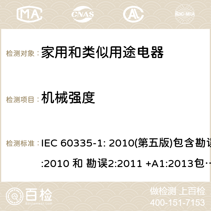 机械强度 家用和类似用途电器的安全 第1部分：通用要求 IEC 60335-1: 2010(第五版)包含勘误1:2010 和 勘误2:2011 +A1:2013包含勘误1: 2014+A2: 2016 21