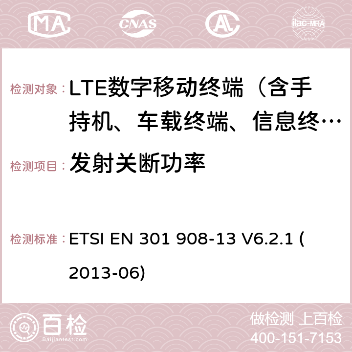 发射关断功率 ETSI EN 301 908 IMT的蜂窝网络；包括R&TTE指令第3.2节协调一致的基本要求；第13部分：发展通用陆地无线接入（E-UTRA）用户设备（UE） -13 V6.2.1 (2013-06)