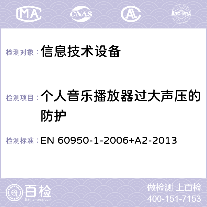 个人音乐播放器过大声压的防护 信息技术设备 安全 第1部分：通用要求 EN 60950-1-2006+A2-2013 Zx.