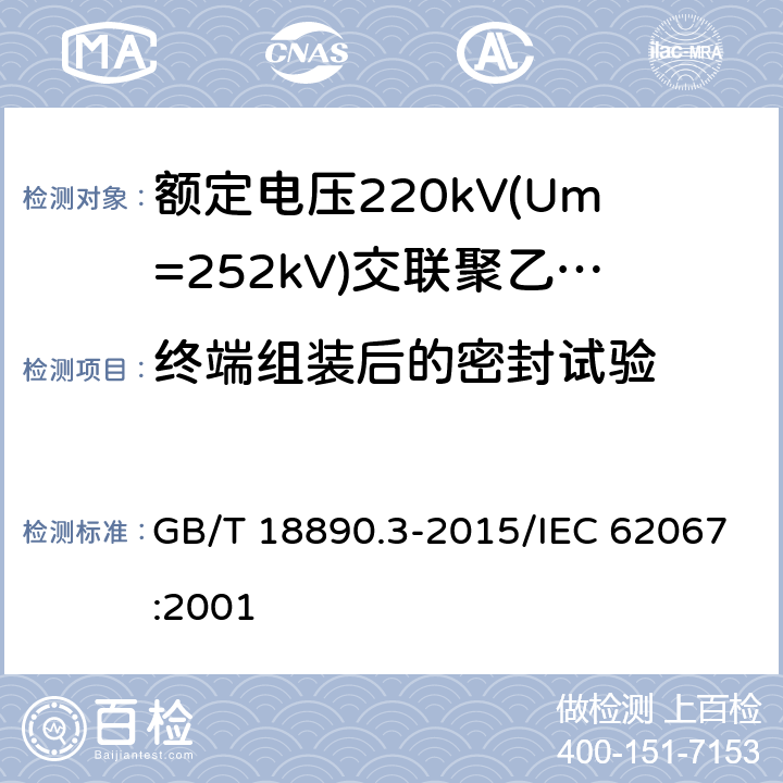 终端组装后的密封试验 额定电压220 kV(Um=252 kV)交联聚乙烯绝缘电力电缆及其附件 第3部分:电缆附件 GB/T 18890.3-2015/IEC 62067:2001 8.4.1