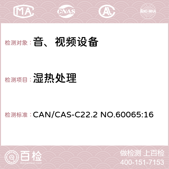 湿热处理 音频、视频及类似电子设备 安全要求 CAN/CAS-C22.2 NO.60065:16 10.3