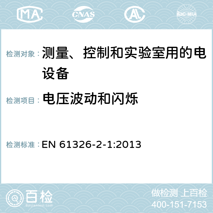 电压波动和闪烁 测量,控制和实验室用电气设备 电磁兼容性要求 第2-1部分:特殊要求 用于电磁兼容性无保护应用的敏感性试验和测量设备用试验配置,操作条件和性能标准 EN 61326-2-1:2013 7