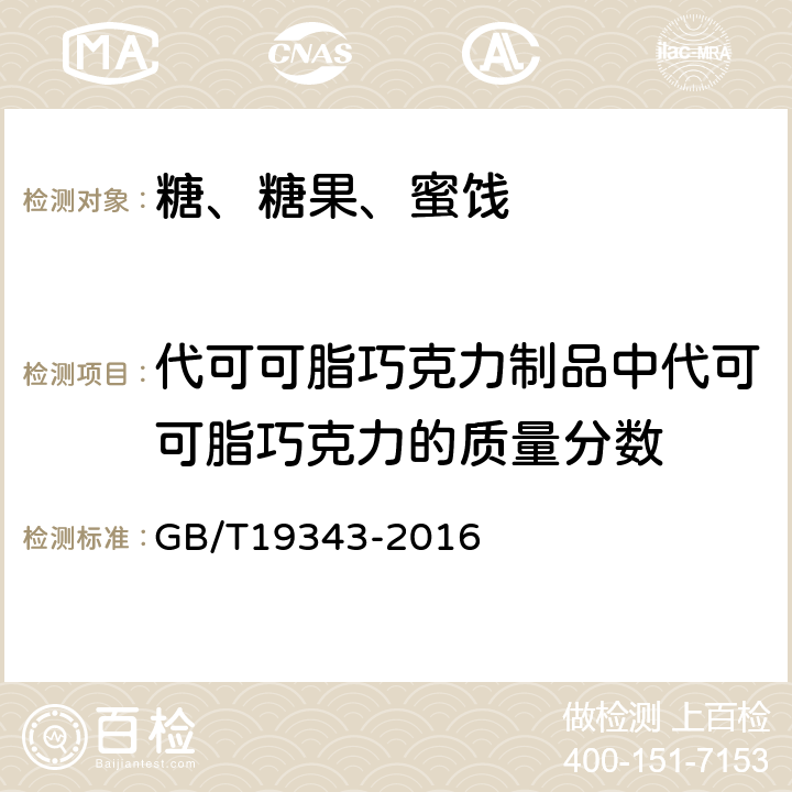 代可可脂巧克力制品中代可可脂巧克力的质量分数 巧克力及巧克力制品、代可可脂巧克力及代可可脂巧克力制品GB/T19343-2016 GB/T19343-2016