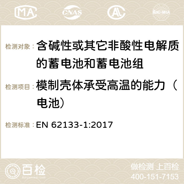 模制壳体承受高温的能力（电池） 含碱性或其他非酸性电解质的蓄电池和蓄电池组：便携式应用的密封蓄电池和蓄电池组的安全要求-第1部分 镍体系 EN 62133-1:2017 7.2.3