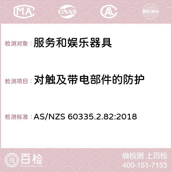 对触及带电部件的防护 家用和类似用途电器的安全　服务和娱乐器具的特殊要求 AS/NZS 60335.2.82:2018 8