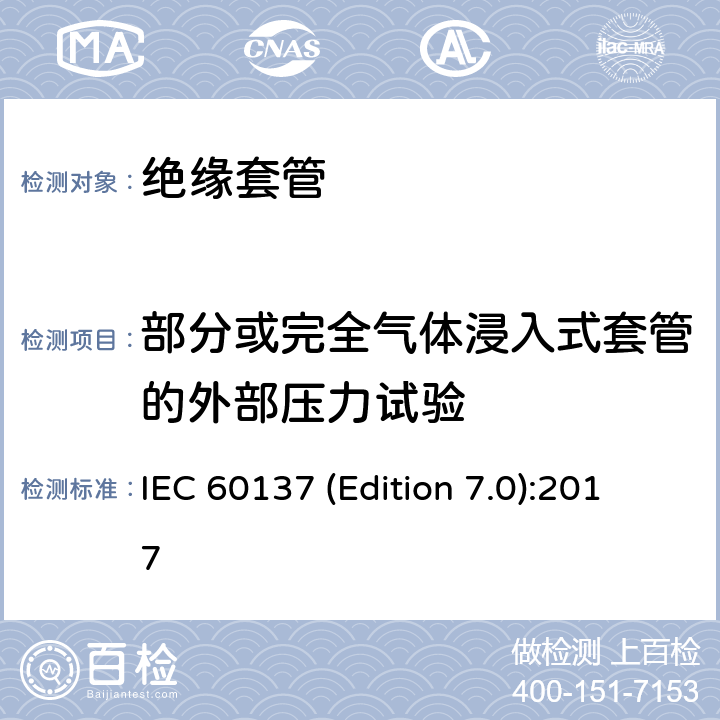 部分或完全气体浸入式套管的外部压力试验 IEC 60137 (Edition 7.0):2017
 交流电压高于1000V的绝缘套管 IEC 60137 (Edition 7.0):2017
 8.13