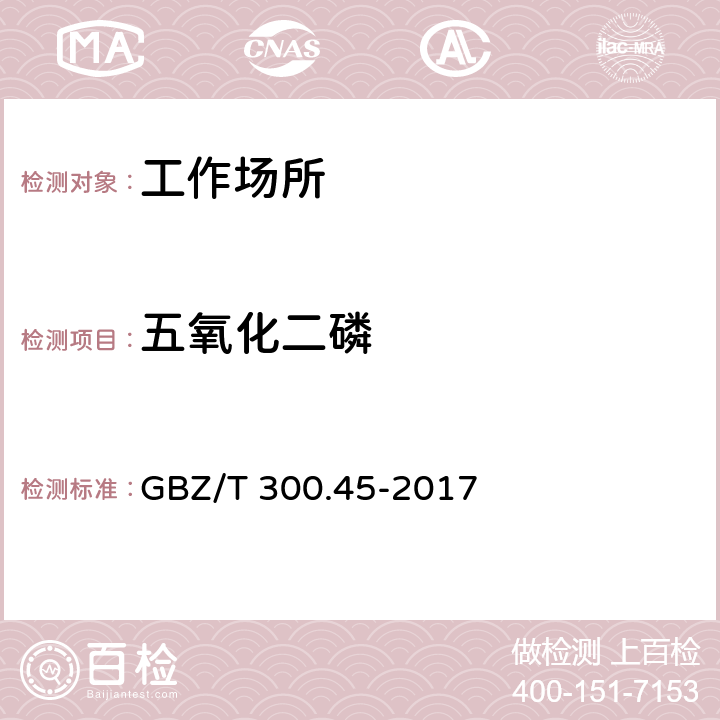 五氧化二磷 工作场所空气有毒物质测定 第45部分：五氧化二磷和五硫化二磷 GBZ/T 300.45-2017