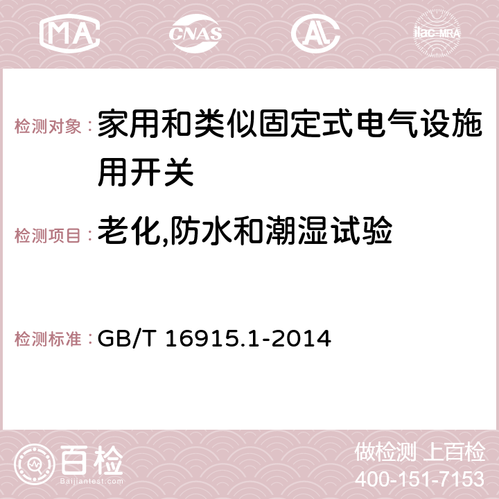 老化,防水和潮湿试验 家用和类似固定式电气设施用开关.第1部分:通用要求 GB/T 16915.1-2014 15