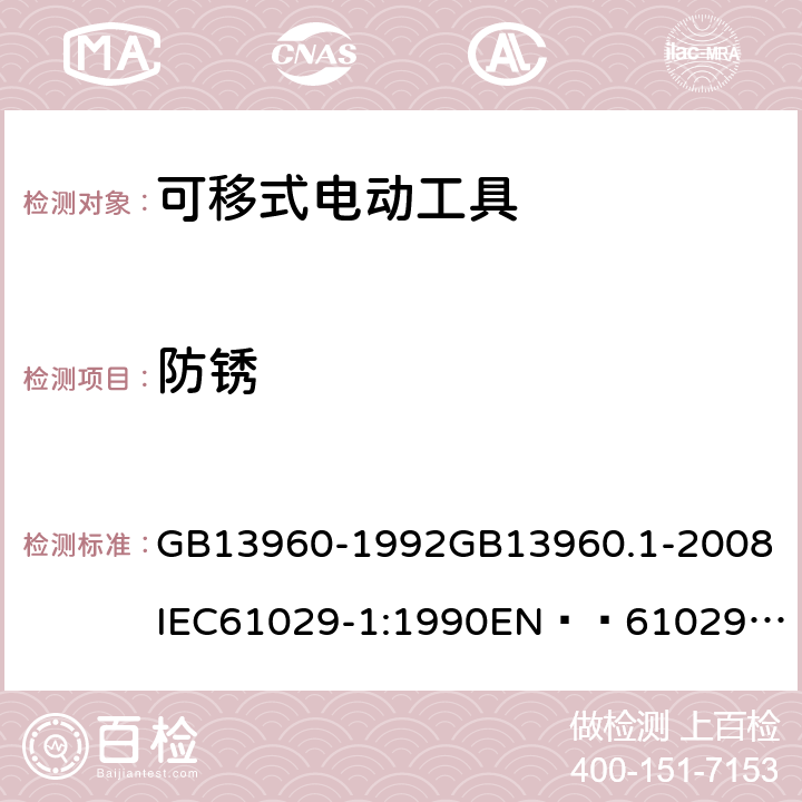 防锈 可移式电动工具的安全 第一部分:一般要求 GB13960-1992
GB13960.1-2008
IEC61029-1:1990
EN  61029-1:2000+A11:2003+A12:2003
JIS C 9029-1:2006 30