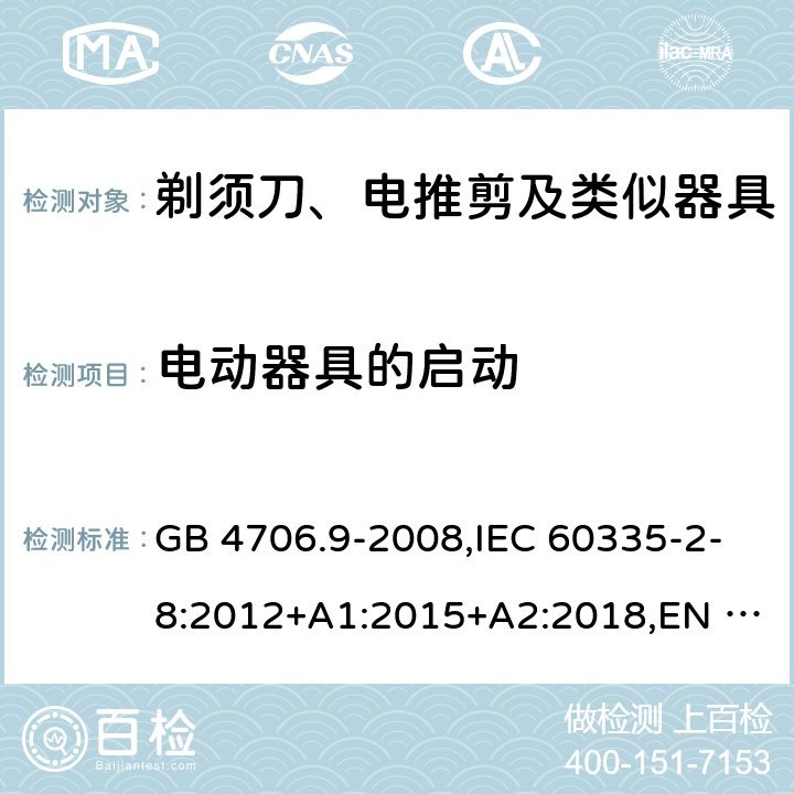 电动器具的启动 家用和类似用途电器的安全 剃须刀、电推剪及类似器具的特殊要求 GB 4706.9-2008,IEC 60335-2-8:2012+A1:2015+A2:2018,EN 60335-2-8:2015+A1:2016 9