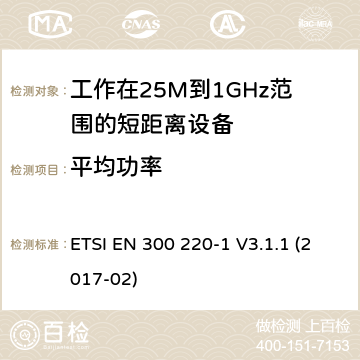 平均功率 电磁兼容性及无线电频谱管理（ERM）; 电磁兼容性及无线电频谱标准（ERM）: 工作频率在25M~1G，功率小于500mW,第1部分：技术特征和测试方法 ETSI EN 300 220-1 V3.1.1 (2017-02) 7.2.1