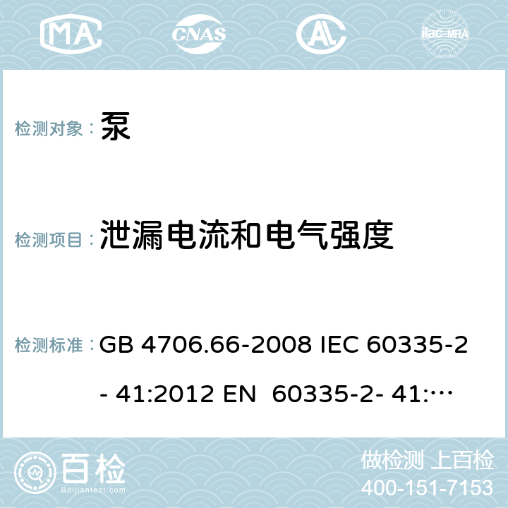 泄漏电流和电气强度 家用和类似用途电器的安全 第8部分：泵的特殊要求 GB 4706.66-2008 IEC 60335-2- 41:2012 EN 60335-2- 41:2003+A1:20 04+A2:2010 BS EN 60335-2-41:2003+A1:2004+A2:2010 AS/NZS 60335.2.41:20 13+A1:2018 16