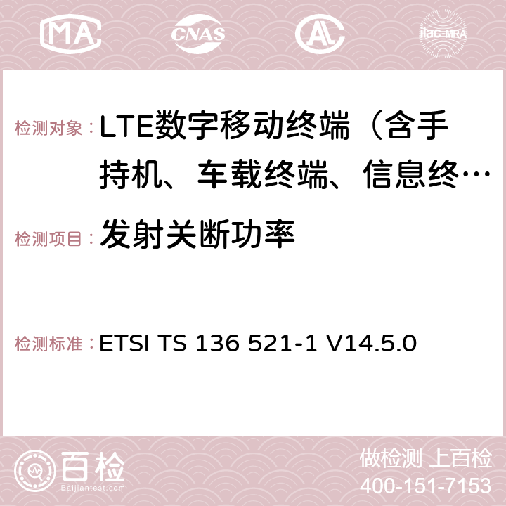 發(fā)射關(guān)斷功率 "LTE； 演進(jìn)型通用陸地?zé)o線接入(E-UTRA)； 用戶設(shè)備一致性技術(shù)規(guī)范； 無(wú)線發(fā)射和接收； 第一部分： 一致性測(cè)試" ETSI TS 136 521-1 V14.5.0 6.3.3