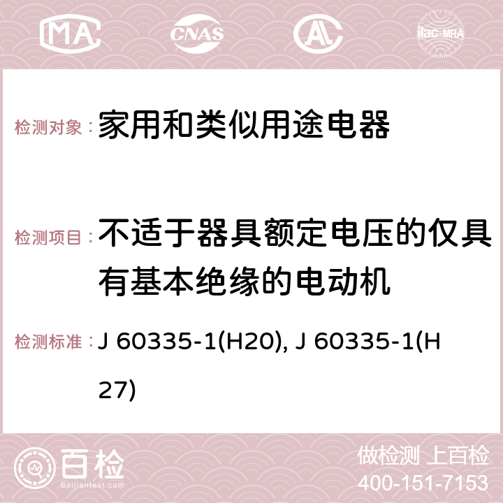 不适于器具额定电压的仅具有基本绝缘的电动机 家用和类似用途电器的安全 第1部分：通用要求 J 60335-1(H20), J 60335-1(H27) 附录 I