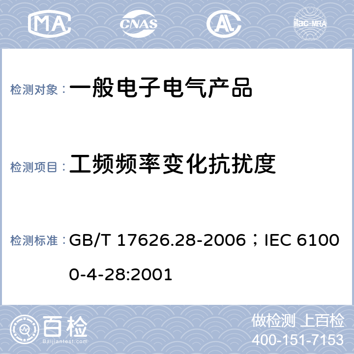 工频频率变化抗扰度 电磁兼容 试验和测量技术 工频频率变化抗扰度试验 GB/T 17626.28-2006；IEC 61000-4-28:2001
